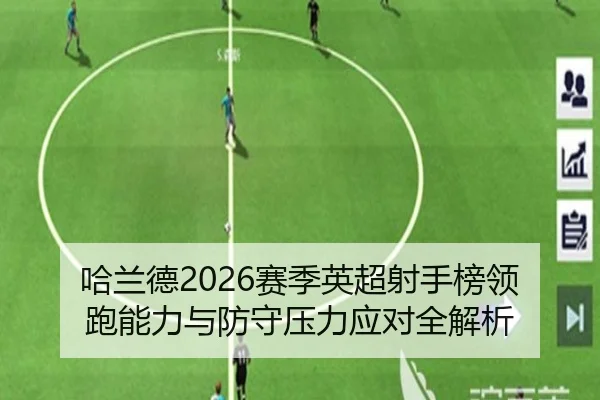 哈兰德2026赛季英超射手榜领跑能力与防守压力应对全解析 - 6tapp